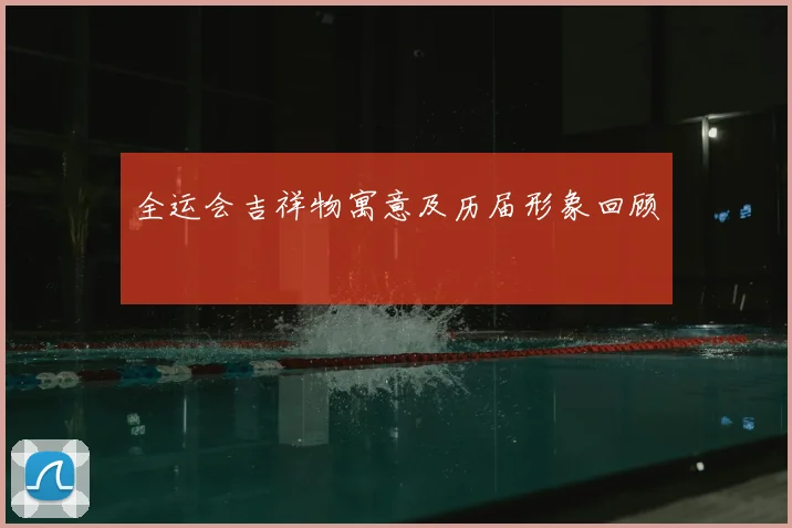 全运会吉祥物寓意及历届形象回顾