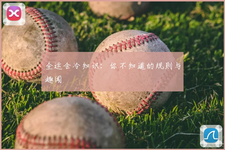 全运会冷知识:你不知道的规则与趣闻